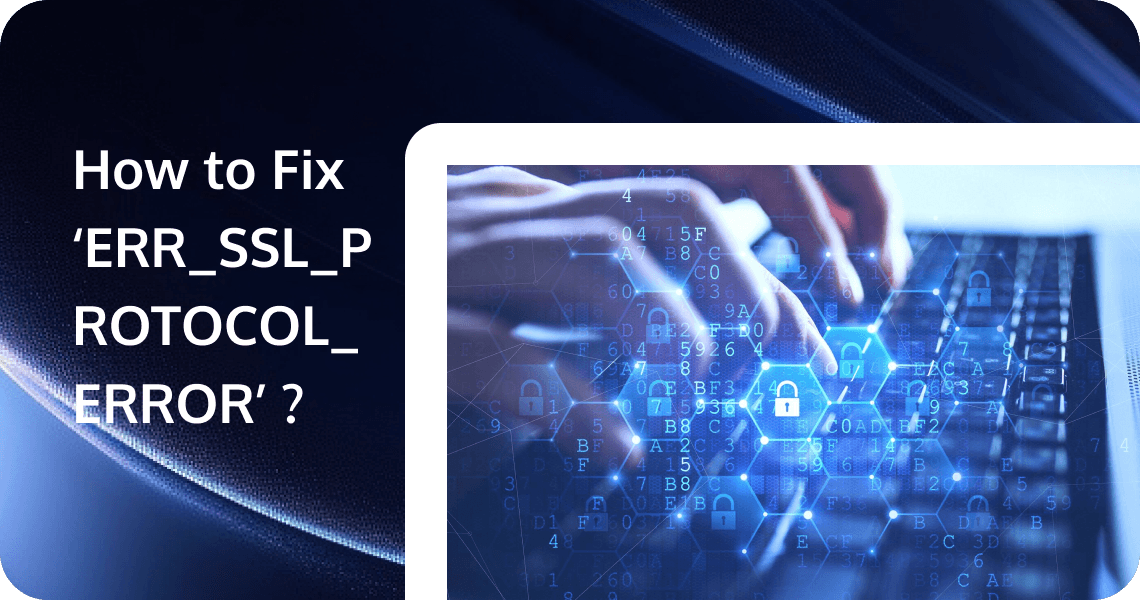 What is ERR_SSL_PROTOCOL_ERROR: Understanding and Resolving ERR_SSL_PROTOCOL_ERROR on Google Chrome