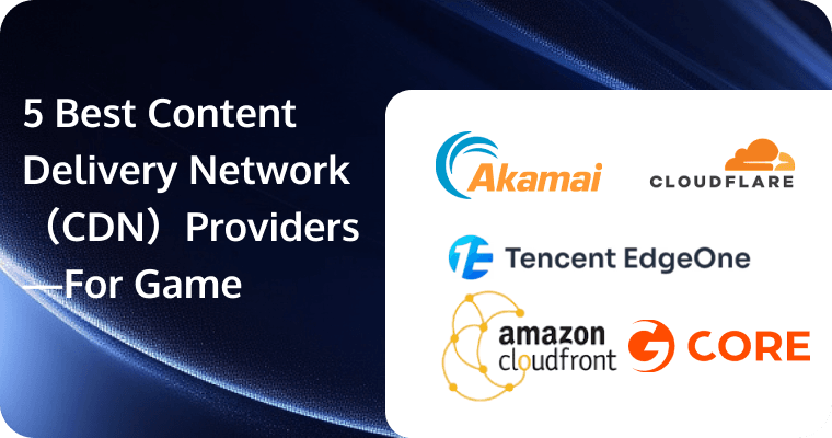 5 Best Content Delivery Network (CDN) Providers for Game